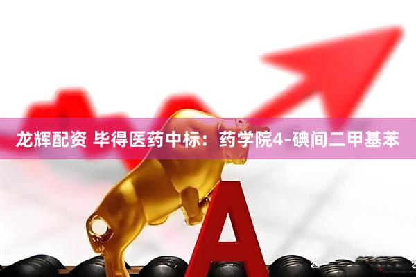 龙辉配资 毕得医药中标：药学院4-碘间二甲基苯